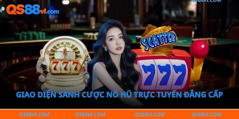 Giao diện sảnh cược nổ hũ trực tuyến đẳng cấp 